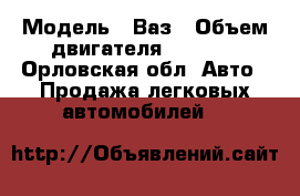  › Модель ­ Ваз › Объем двигателя ­ 1 500 - Орловская обл. Авто » Продажа легковых автомобилей   